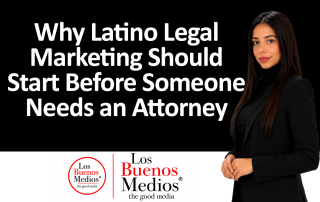 Los Buenos Medios - Latino Legal Marketing Should Start Before Someone Needs an Attorney
